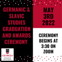 Germanic & Slavic Studies Graduation and Award Ceremony. May 3, 2022 at 3:30 on Zoom