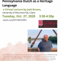 Josh Brown, associate professor of German & Linguistics at University of Wisconsin-Eau Claire, will give a virtual lecture entitled  "Last Stages of Language Shift: Pennsylvania Dutch as a Heritage Language". The event is via Zoom webinar on Oct. 27, 2020 from 3:30-4:30 p.m. 